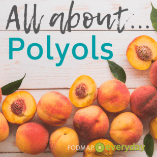 The “P” in FODMAP stands for polyols, but you may know them by another name - “sugar alcohols" - which is how they usually appear on the Nutrition Facts labels of packaged foods. The type of polyol/sugar alcohol found in a product, e.g.,  sorbitol or mannitol, can be found in the ingredients list.