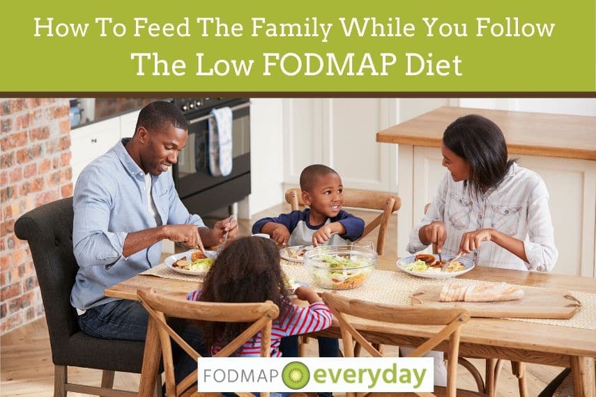 How To Feed The Family While Following The Low FODMAP Diet